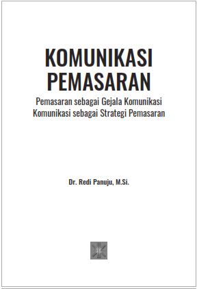 KOMUNIKASI PEMASARAN : Pemasaran sebagai Gejala Komunikasi  Komunikasi sebagai Strategi Pemasaran